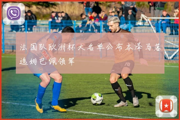 法国队欧洲杯大名单公布本泽马落选姆巴佩领军