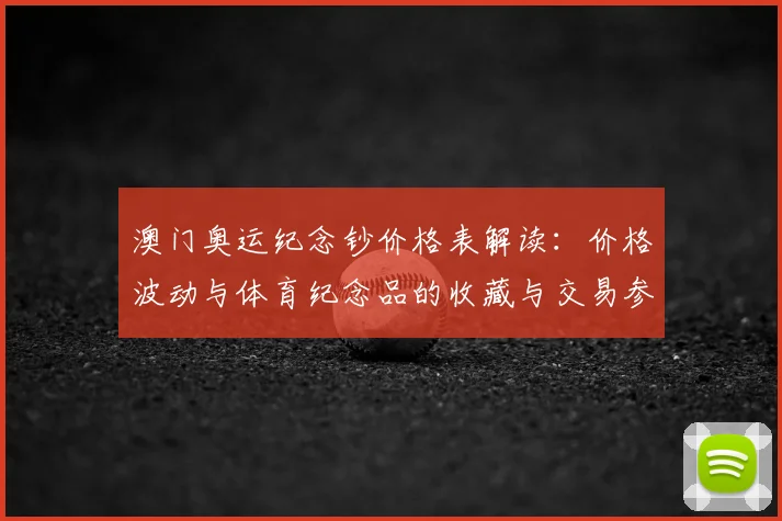 澳门奥运纪念钞价格表解读：价格波动与体育纪念品的收藏与交易参考