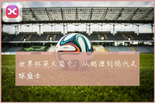 世界杯英文简介:从起源到现代足球盛会